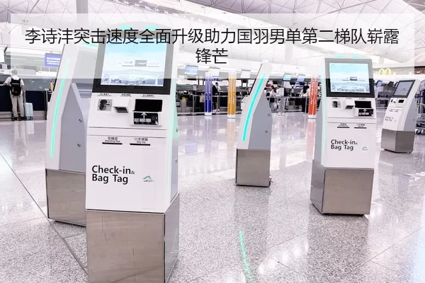 李诗沣突击速度全面升级助力国羽男单第二梯队崭露锋芒